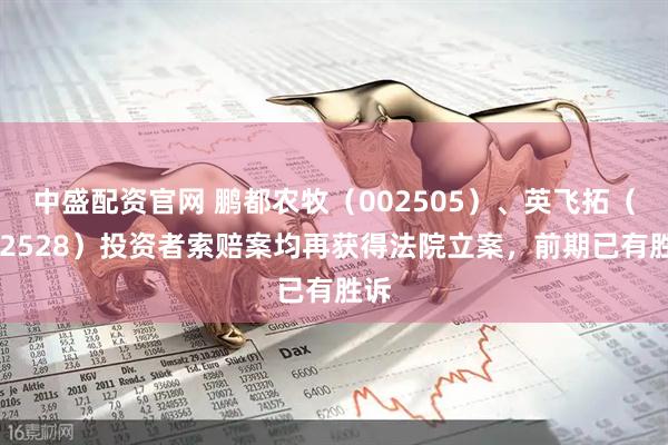 中盛配资官网 鹏都农牧（002505）、英飞拓（002528）投资者索赔案均再获得法院立案，前期已有胜诉