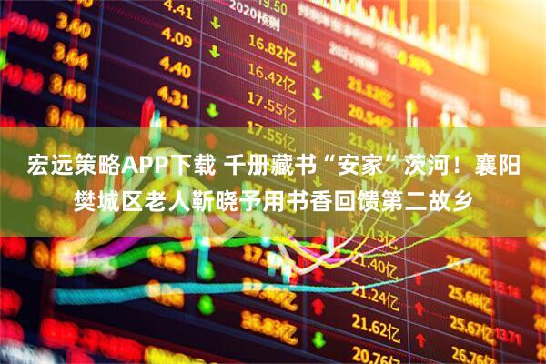 宏远策略APP下载 千册藏书“安家”茨河！襄阳樊城区老人靳晓予用书香回馈第二故乡